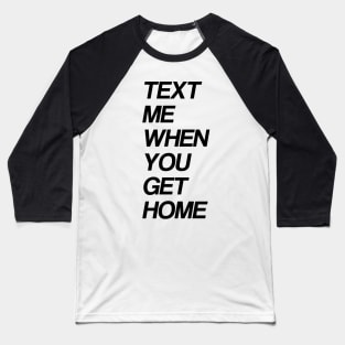 text me when you get home Baseball T-Shirt